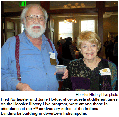 Fred Kortepeter and Janie Hodge, show guests at different times on the Hoosier History Live program, were among those in attendance at our 6th-anniversary soiree at the Indiana Landmarks building in downtown Indianapolis. Hoosier History Live photo.