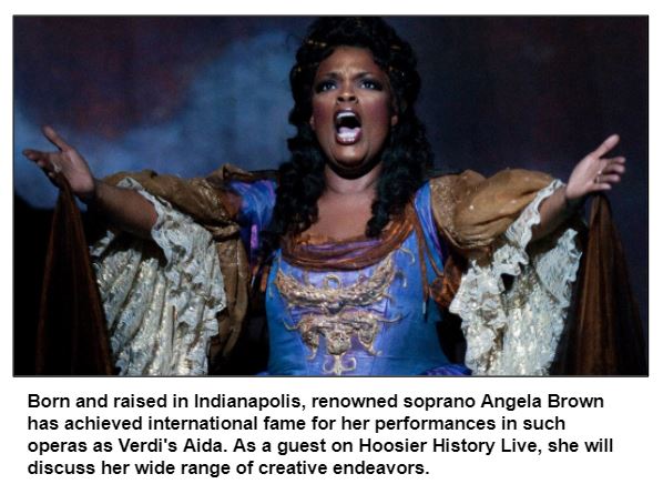 Born and raised in Indianapolis, renowned soprano Angela Brown has achieved international fame for her performances in such operas as Verdi's Aida. As a guest on Hoosier History Live, she will discuss her wide range of creative endeavors.