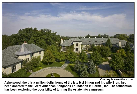 Asherwood, the thirty-million dollar home of the late Mel Simon and his wife Bren, has been donated to the Great American Songbook Foundation in Carmel, Ind. The foundation has been exploring the possibility of turning the estate into a museum.  
Courtesy homesoftherich.net