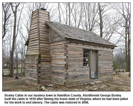 Boxley Cabin in our mystery town in Hamilton County. Abolitionist George Boxley built the cabin in 1830 after fleeing his home state of Virginia, where he had been jailed for his work to end slavery. The cabin was restored in 2008.
