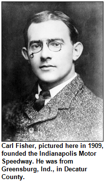 Carl Fisher, pictured here in 1909, founded the Indianapolis Motor Speedway. He was from Greensburg, Ind., in Decatur County.