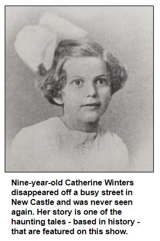 Nine-year-old Catherine Winters disappeared off a busy street in New Castle and was never seen again. Her story is one of the haunting tales - based in history - that are featured on this show.
