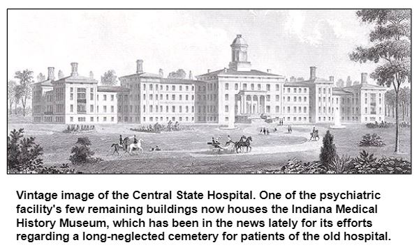 Vintage image of the Central State Hospital. One of the psychiatric facility's few remaining buildings now houses the Indiana Medical History Museum, which has been in the news lately for its efforts regarding a long-neglected cemetery for patients of the old hospital.
