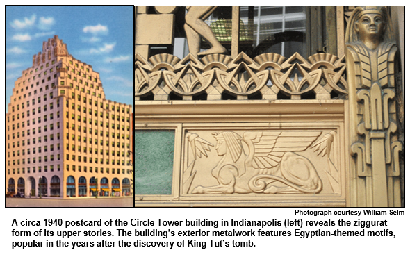 A circa 1940 postcard of the Circle Tower building in Indianapolis (left) reveals the ziggurat form of its upper stories. The building’s exterior metalwork features Egyptian-themed motifs, popular in the years after the discovery of King Tut’s tomb.
Photo courtesy William Selm.