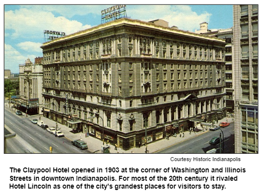 The Claypool Hotel opened in 1903 at the corner of Washington and Illinois Streets in downtown Indianapolis. For most of the 20th century it rivaled Hotel Lincoln as one of the city's grandest places for visitors to stay. Courtesy Historic Indianapolis.