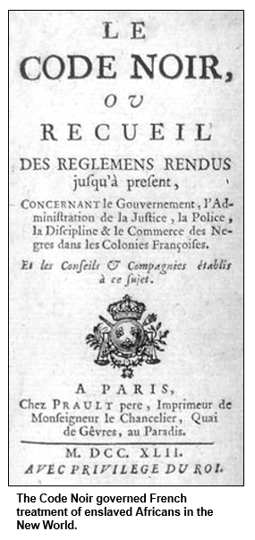 The Code Noir governed French treatment of enslaved Africans in the New World.
