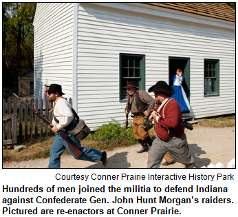 Hundreds of men joined the militia to defend Indiana against Confederate Gen. John Hunt Morgan’s raiders. Pictured are re-enactors at Conner Prairie. Courtesy Conner Prairie Interactive History Park.