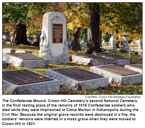 The Confederate Mound, Crown Hill Cemetery's second National Cemetery, is the final resting place of the remains of 1616 Confederate soldiers who died while they were imprisoned at Camp Morton in Indianapolis during the Civil War. Because the original grave records were destroyed in a fire, the soldiers' remains were interred in a mass grave when they were moved to Crown Hill in 1931.  Courtesy Crown Hill Heritage Foundation.