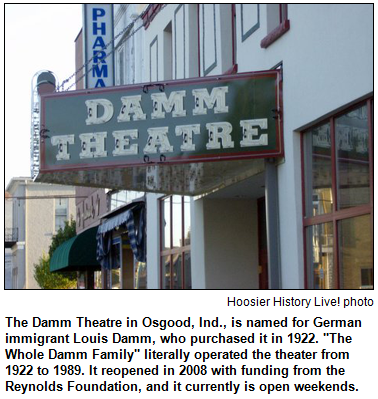 The Damm Theatre in Osgood, Ind., is named for German immigrant Louis Damm, who purchased it in 1922. "The Whole Damm Family" literally operated the theater from 1922 to 1989. It reopened in 2008 with funding from the Reynolds Foundation, and it currently is open weekends. Hoosier History Live photo.