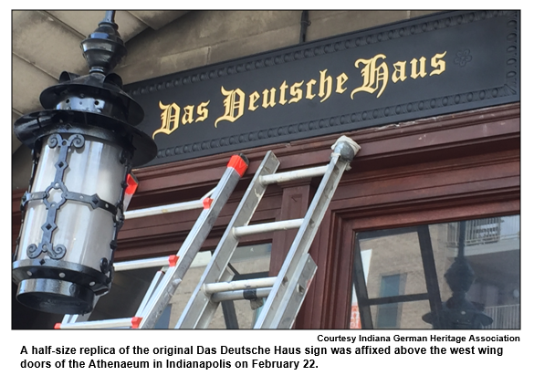 A half-size replica of the original Das Deutsche Haus sign was affixed above the west wing doors of the Athenaeum in Indianapolis on February 22.
Courtesy Indiana German Heritage Association.