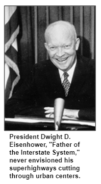 President Dwight D. Eisenhower, "Father of the Interstate System," never envisioned his superhighways cutting through urban centers.