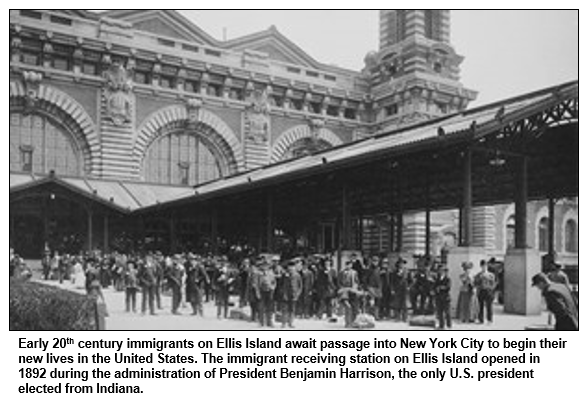 Early 20th century immigrants on Ellis Island await passage into New York City to begin their new lives in the United States. The immigrant receiving station on Ellis Island opened in 1892 during the administration of President Benjamin Harrison, the only U.S. president elected from Indiana.
