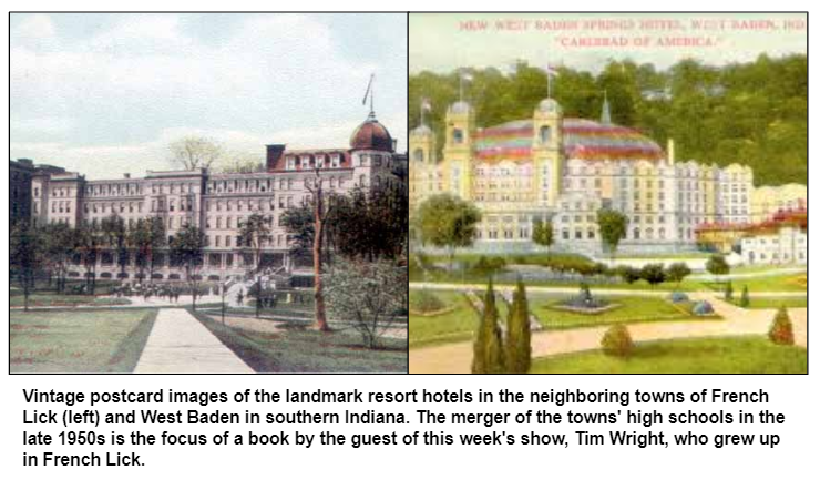 Vintage postcard images of the landmark resort hotels in the neighboring towns of French Lick (left) and West Baden in southern Indiana. The merger of the towns' high schools in 1954 is the focus of a new book and this week's show, with guest Tim Wright, who grew up in French Lick.  