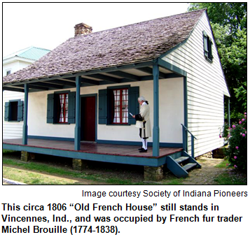 This circa 1806 “Old French House” still stands in Vincennes, Ind., and was occupied by French fur trader Michel Brouille (1774-1838). Image courtesy Society of Indiana Pioneers.