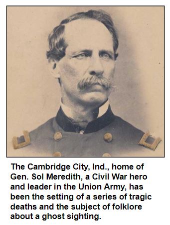 The Cambridge City, Ind., home of Gen. Sol Meredith, a Civil War hero and leader in the Union Army, has been the setting of a series of tragic deaths and the subject of folklore about a ghost sighting.