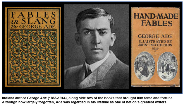 Indiana author George Ade (1866-1944), along side two of the books that brought him fame and fortune. Although now largely forgotten, Ade was regarded in his lifetime as one of nation’s greatest writers.
