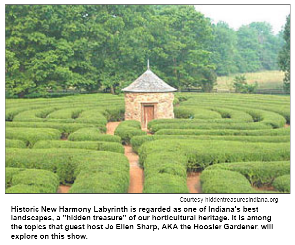 Historic New Harmony Labyrinth is regarded as one of Indiana's best landscapes, a "hidden treasure" of our horticultural heritage. It is among the topics that guest host Jo Ellen Sharp, AKA the Hoosier Gardener, will explore on this show. Courtesy hiddentreasuresindiana.org