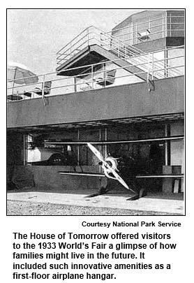 The House of Tomorrow offered visitors to the 1933 World's Fair a glimpse of how families might live in the future. It included such innovative amenities as a first-floor airplane hangar. Courtesy National Park Service.