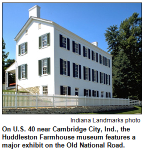 On U.S. 40 near Cambridge City, Ind., the Huddleston Farmhouse museum features a major exhibit on the Old National Road. Photo courtesy Indiana Landmarks.