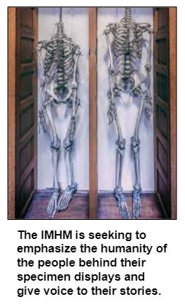 The IMHM is seeking to emphasize the humanity of the people behind their specimen displays and give voice to their stories.