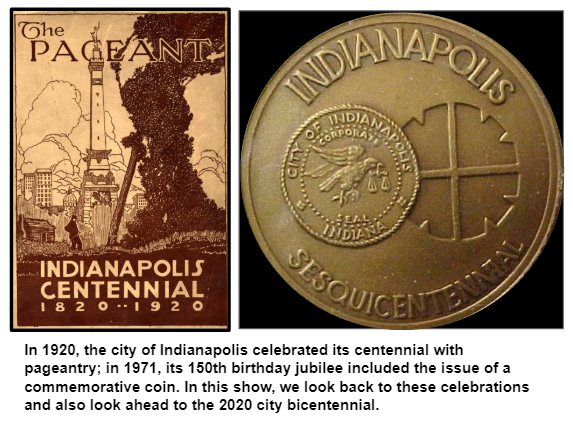 In 1920, the city of Indianapolis celebrated its centennial with pageantry; in 1971, its 150th birthday jubilee included the issue of a commemorative coin. In this show, we look back to these celebrations and also look ahead to the 2020 city bicentennial.