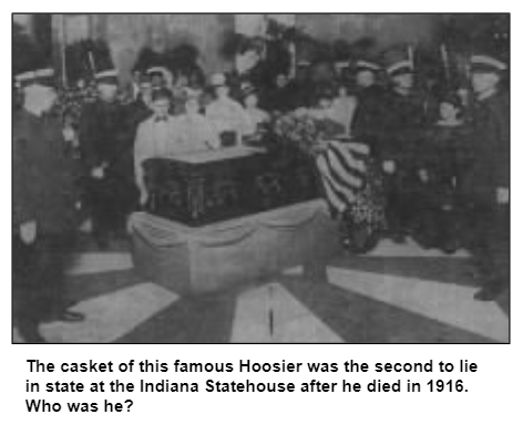 The casket of this famous Hoosier was the second to lie in state at the Indiana Statehouse after he died in 1916. Who was he?