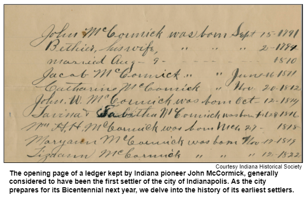 The opening page of a ledger kept by Indiana pioneer John McCormick, generally considered to have been the first settler of the city of Indianapolis. As the city prepares for its Bicentennial next year, we delve into the history of its earliest settlers. Courtesy Indiana Historical Society.
