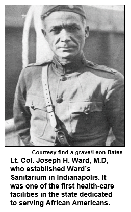Lt. Col. Joseph H. Ward, M.D, who established Ward’s Sanitarium in Indianapolis. It was one of the first health-care facilities in the state dedicated to serving African Americans.
Courtesy Leon Bates.