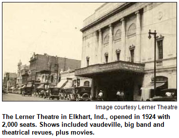 The Lerner Theatre in Elkhart, Ind., opened in 1924 with 2,000 seats. Shows included vaudeville, big band and theatrical revues, plus newfangled talking pictures. Image courtesy Lerner Theatre.