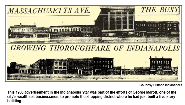 This 1906 advertisement in the Indianapolis Star was part of the efforts of George Marott, one of the city’s wealthiest businessmen, to promote the shopping district where he had just built a five-story building. 
Courtesy Historic Indianapolis.