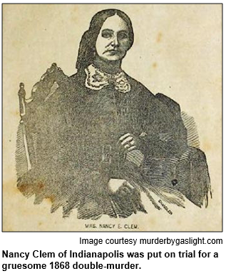 Nancy Clem of Indianapolis was put on trial for a gruesome 1868 double-murder.
 Image courtesy murderbygaslight.com.