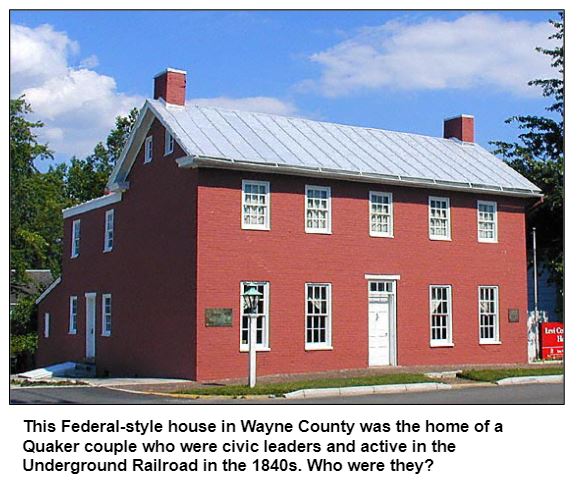 This Federal-style house in Wayne County was the home of a Quaker couple who were civic leaders and active in the Underground Railroad in the 1840s. Who were they?