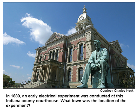 In 1880, an early electrical experiment was conducted at this Indiana county courthouse. What town was the location of the experiment? Courtesy Charles Keck.