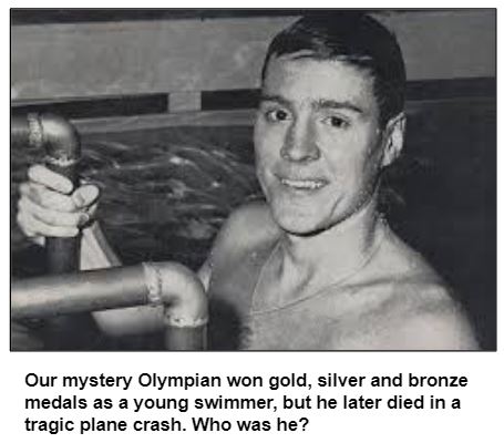 Our mystery Olympian won gold, silver and bronze medals as a young swimmer, but he later died in a tragic plane crash. Who was he?