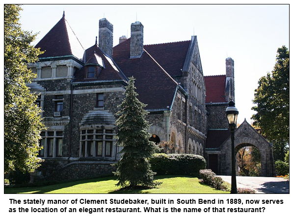 The stately manor of Clement Studebaker, built in South Bend in 1889, now serves as the location of an elegant restaurant. What is the name of that restaurant?  

