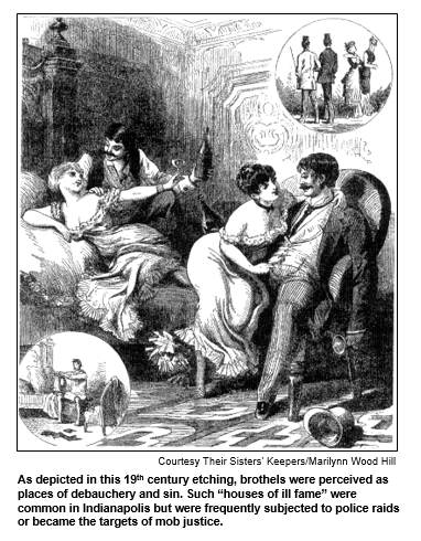 As depicted in this 19th century etching, brothels were perceived as places of debauchery and sin. Such “houses of ill fame” were common in Indianapolis but were frequently subjected to police raids or became the targets of mob justice. Courtesy Their Sisters' Keepers / Marilynn Wood Hill.
