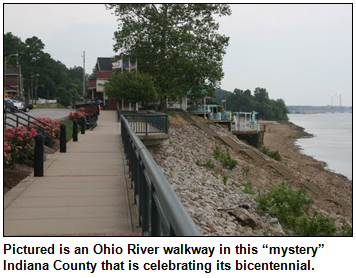 Pictured is an Ohio River walkway in this “mystery” Indiana County that is celebrating its bicentennial.