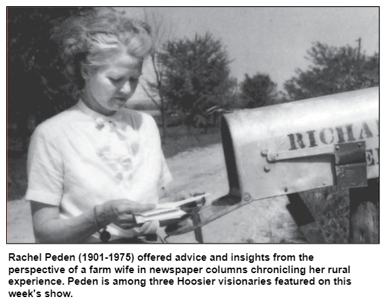 Rachel Peden (1901-1975) offered advice and insights from the perspective of a farm wife in newspaper columns chronicling her rural experience. Peden is among three Hoosier visionaries featured on this week's show.