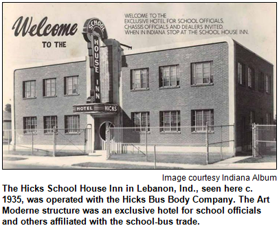 The Hicks School House Inn in Lebanon, Ind., seen here c. 1935, was operated with the Hicks Bus Body Company. The Art Moderne structure was an exclusive hotel for school officials and others affiliated with the school-bus trade. Image courtesy Indiana Album.