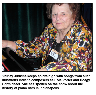 Shirley Judkins keeps spirits high with songs from such illustrious Indiana composers as Cole Porter and Hoagy Carmichael. She has spoken on the show about the history of piano bars in Indianapolis.
