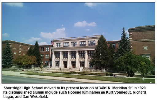 Shortridge High School moved to its present location at 3401 N. Meridian St. in 1928.  Its distinguished alumni include such Hoosier luminaries as Kurt Vonnegut, Richard Lugar, and Dan Wakefield.  