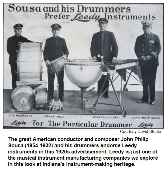 The great American conductor and composer John Philip Sousa (1854-1932) and his drummers endorse Leedy instruments in this 1920s advertisement. Leedy is just one of the musical instrument manufacturing companies we explore in this look at Indiana's instrument-making heritage. Courtesy David Steele.