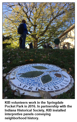 KIB volunteers work in the Springdale Pocket Park in 2016. In partnership with the Indiana Historical Society, KIB installed interpretive panels conveying neighborhood history. 
