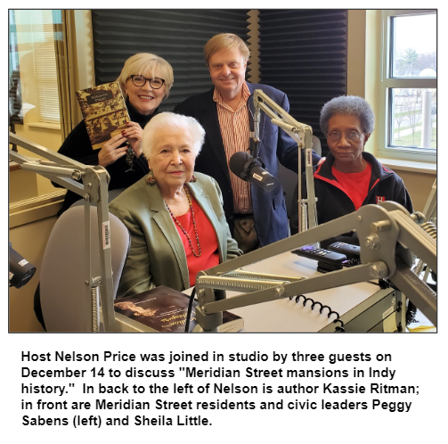 Host Nelson Price was joined in studio by three guests on December 14 to discuss "Meridian Street mansions in Indy history."  In back to the left of Nelson is author Kassie Ritman; in front are Meridian Street residents and civic leaders Peggy Sabens (left) and Sheila Little.