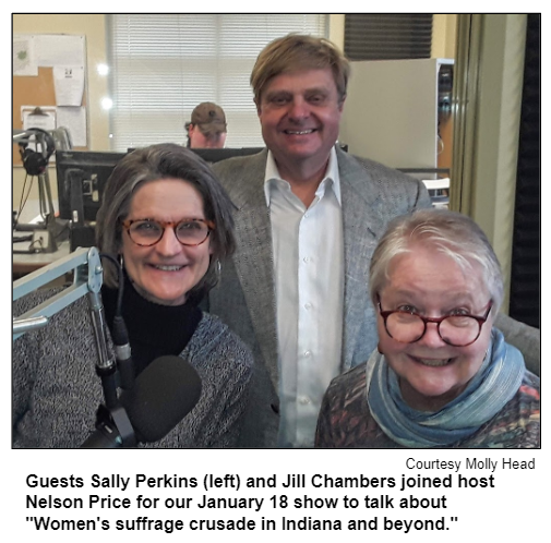 Guests Sally Perkins (left) and Jill Chambers joined host Nelson Price for our January 18 show to talk about "Women's suffrage crusade in Indiana and beyond." Courtesy Molly Head.