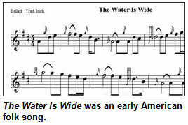 The Water Is Wide was an early American folk song.