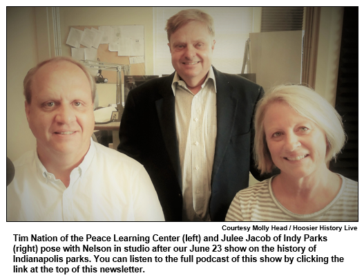 Tim Nation of the Peace Learning Center (left) and Julee Jacob of Indy Parks (right) pose with Nelson in studio after our June 23 show on the history of Indianapolis parks. You can listen to the full podcast of this show by clicking the link at the top of this newsletter.
Courtesy Molly Head / Hoosier History Live.