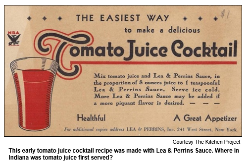 This early tomato juice cocktail recipe was made with Lea & Perrins Sauce. Where in Indiana was tomato juice first served?
Courtesy The Kitchen Project.