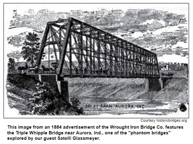 This image from an 1884 advertisement of the Wrought Iron Bridge Co. features the Triple Whipple Bridge near Aurora, Ind., one of the "phantom bridges" explored by our guest Satolli Glassmeyer. Courtesy historicbridges.com.
