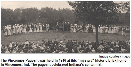 The Vincennes Pageant was held in 1916 at this “mystery” historic brick home in Vincennes, Ind. The pageant celebrated Indiana’s centennial. Image courtesy in.gov.